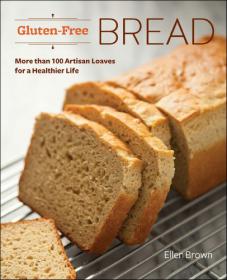 Gluten-Free Bread More than 100 Artisan Loaves for a Healthier Life (pdf)