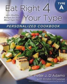 Eat Right 4 Your Type Personalized Cookbook Type A 150+ Healthy Recipes For Your Blood Type Diet by Dr. Peter J. D'Adamo, Kristin O'Connor
