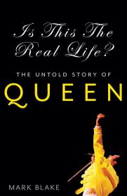 Is This The Real Life - The Untold Story of Queen - Mark Blake