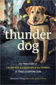 Thunder Dog- The True Story of a Blind Man, His Guide Dog, and the Triumph of Trust at Ground Zero by Michael Hingson