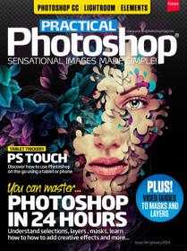 Practical Photoshop UK - You can Master Photoshop in 24 Hours+ How to Understand selections + And How to Add Creative Effects and Much More ..(Issue 34, January 2014)