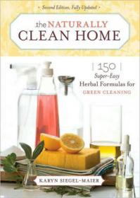 The Naturally Clean Home 150 Super-Easy Herbal Formulas for Green Cleaning