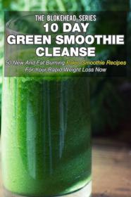10 Day Green Smoothie Cleanse 50 New and Fat Burning Paleo Smoothie Recipes for your Rapid Weight Loss Now
