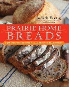 Prairie Home Breads 150 Splendid Recipes from America's Breadbasket