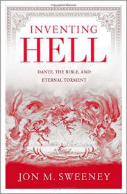 Jon M. Sweeney - Inventing Hell_ Dante, the Bible and Eternal Torment.mobi