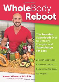 Whole Body Reboot The Peruvian Superfoods Diet to Detoxify, Energize, and Supercharge Fat Loss