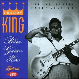 Freddy King - Blues Guitar Hero - The Influential Early Sessions (1993) [FLAC]