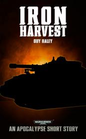 Warhammer 40k - Imperial Guard Short Story - Iron Harvest by Guy Haley