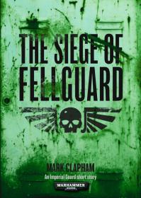 Warhammer 40k - Imperial Guard Short Story - The Seige of Fellguard by Mark Clapham