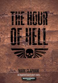 Warhammer 40k - Imperial Guard Short Story - The Hour of Hell by Mark Clapham