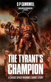 Warhammer 40k - Chaos Space Marine Short Story - The Tyrant's Champion by Sarah Cawkwell