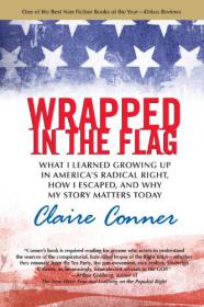 Wrapped in the Flag - What I Learned Growing Up in America's Radical Right, How I Escaped and Why My Story Matters Today