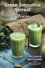 Green Smoothie Retreat A 7-Day Plan to Detox and Revitalize at Home