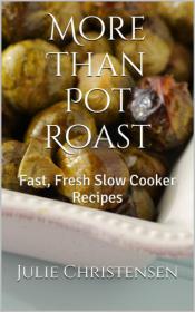 More Than Pot Roast Fast, Fresh Slow Cooker Recipes