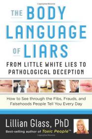 The Body Language of Liars - From Little White Lies to Pathological Deception - How to See through the Fibs, Frauds and Falsehoods People Tell You Every Day (Pdf, Epub &