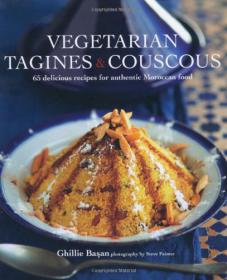 Vegetarian Tagines & Cous Cous 65 Delicious Recipes for Moroccan One Pot Cooking