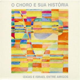 IzaÃ­as e Israel Entre Amigos - 2005 O Choro e Sua HistÃ³ria