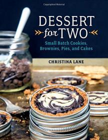 Dessert For Two Small Batch Cookies, Brownies, Pies, and Cakes