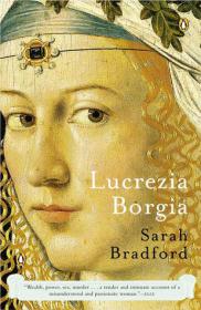 Lucrezia Borgia- Life, Love, and Death in Renaissance Italy by Sarah Bradford