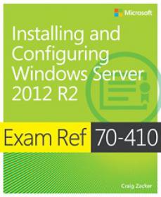 Installing and Configuring Windows Server 2012 R2, Exam Ref 70-410