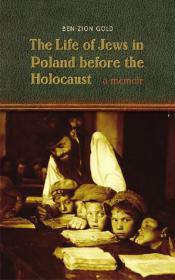 Ben-Zion Gold - The Life of Jews in Poland before the Holocaust; A Memoir (pdf)