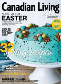 Canadian Living - How to Scape the busy Trap + 32 Spring Recipes (April 2015) (True PDF)