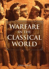 Warfare in the Classical World - An Illustrated Encyclopedia of Weapons, Warriors and Warfare in the Ancient Civilizations of Greece and Rome