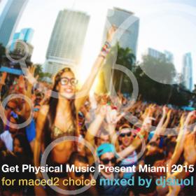 Get Physical Music Present Miami 2015 For Maced2 Choice Mixed By Dj Siuol