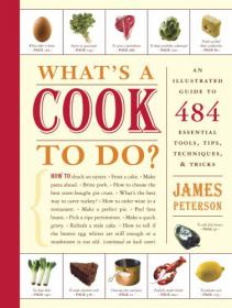 What's a Cook to Do An Illustrated Guide to 484 Essential Tips, Techniques, and Tricks by James Peterson