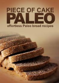 Piece of Cake Paleo Effortless Paleo Bread Recipes by Jack Roberts