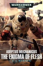 Warhammer 40k - Adeptus Mechanicus Short Story - The Enigma of Flesh  by C. L. Werner