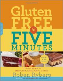 Gluten-Free in Five Minutes  123 Rapid Recipes for Breads, Rolls, Cakes, Muffins, and More - Roben Ryberg