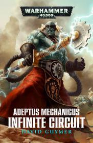 Warhammer 40k - Adeptus Mechanicus Short Story - Infinite Circuit by David Guymer