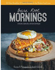 Bare Root Mornings 50 Paleo Breakfast & Brunch Recipes for the Modern Food Lover