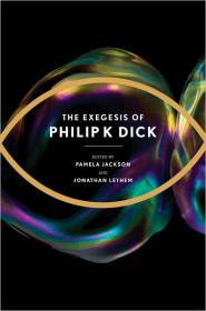 Philip K. Dick & Jonathan Lethem & Pamela Jackson_ The Exegesis of Philip K. Dick (EPUB + MOBI)