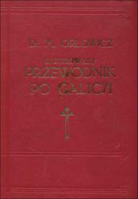 MieczysÅ‚aw OrÅ‚owicz - Ilustrowany przewodnik po Galicji, Bukowinie, Spiszu, Orawie i ÅšlÄ…sku CieszyÅ„skim (1919)