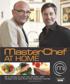 Masterchef at Home - Be a Winner in Your Own Kitchen with Recipes and Tips from the Television Series (DK Publishing) (2011) (Pdf & Epub) Gooner