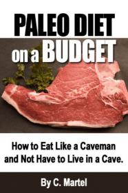 Paleo Diet on a Budget How to Eat Like a Caveman and not have to live in a Cave