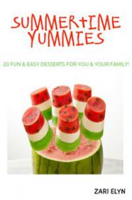Summertime Yummies 20 Fun & Easy Dessert Recipes For You & Your Family!