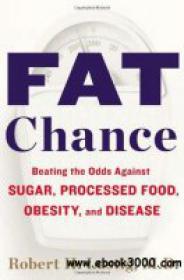 Fat Chance Beating the Odds Against Sugar, Processed Food, Obesity, and Disease[GLODLS]