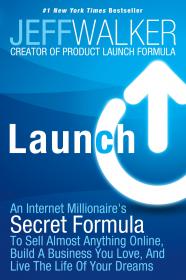 Launch An Internet Millionaire's Secret Formula To Sell Almost Anything Online, Build A Business You Love, And Live The Life Of Your Dreams