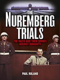 The Nuremberg Trials, The Nazis and Their Crimes Against Humanity - Paul Roland