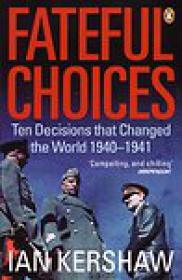 Fateful Choices, Ten Decisions That Changed the World, 1940-1941 - Ian Kershaw