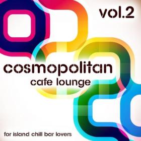 VA â€“ Cosmopolitan Cafe Lounge, Vol  2 (For Island Chill Bar Lovers)(2015)