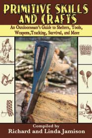 Primitive Skills and Crafts - An Outdoorsman's Guide to Shelters, Tools, Weapons, Tracking, Survival and More (2007) (Epub & Mobi) Gooner