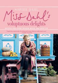 Miss Dahl's Voluptuous Delights Recipes for Every Season, Mood, and Appetite by Sophie Dahl