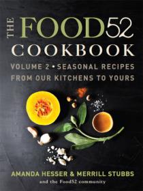 The Food52 Cookbook, Volume 2 Seasonal Recipes from Our Kitchens to Yours by Amanda Hesser