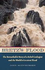 Bretz's Flood, The Remarkable Story of a Rebel Geologist and the World's Greatest Flood - John Soennichsen