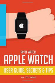 Apple Watch - Apple Watch User Guide, Secrets & Tips