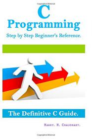 C Programming Step by Step Beginner's Reference  The Definitive C Guide